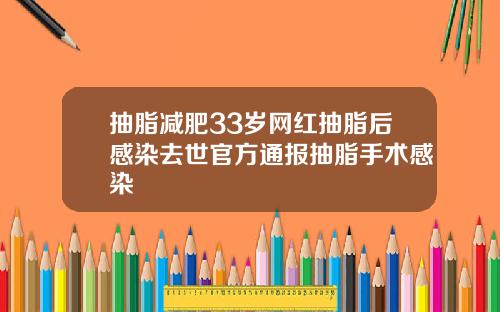 抽脂减肥33岁网红抽脂后感染去世官方通报抽脂手术感染