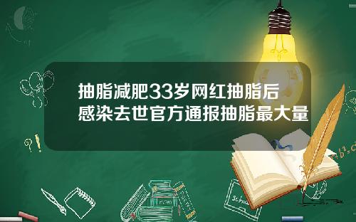 抽脂减肥33岁网红抽脂后感染去世官方通报抽脂最大量