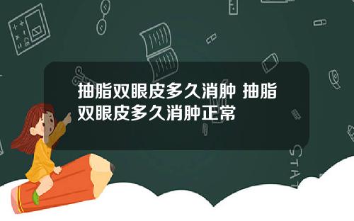 抽脂双眼皮多久消肿 抽脂双眼皮多久消肿正常
