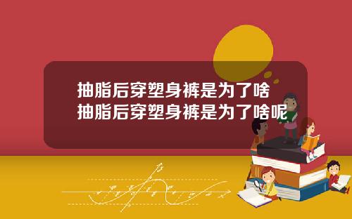 抽脂后穿塑身裤是为了啥 抽脂后穿塑身裤是为了啥呢