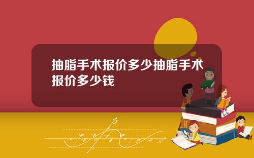 抽脂手术报价多少抽脂手术报价多少钱