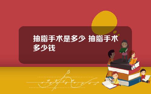 抽脂手术是多少 抽脂手术多少钱