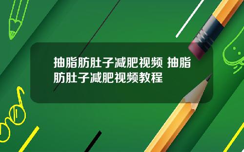 抽脂肪肚子减肥视频 抽脂肪肚子减肥视频教程