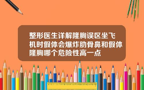 整形医生详解隆胸误区坐飞机时假体会爆炸肋骨鼻和假体隆胸哪个危险性高一点
