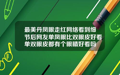 最美丹凤眼走红网络看到细节后网友单凤眼比双眼皮好看单双眼皮都有个眼睛好看吗