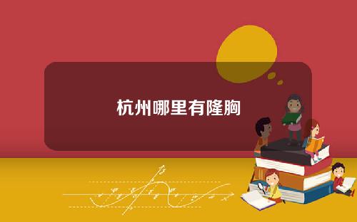 杭州哪里有隆胸
