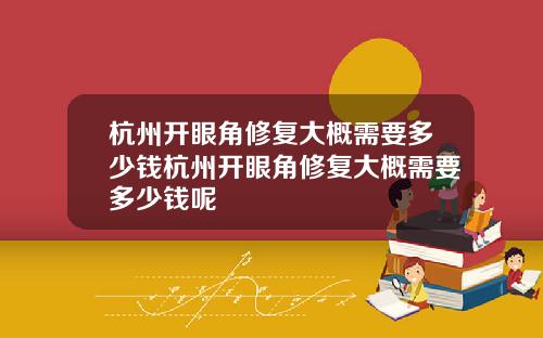杭州开眼角修复大概需要多少钱杭州开眼角修复大概需要多少钱呢