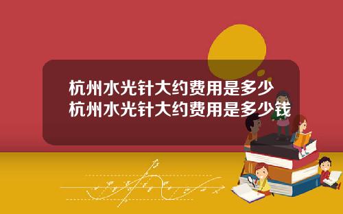 杭州水光针大约费用是多少杭州水光针大约费用是多少钱