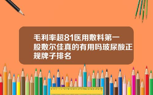 毛利率超81医用敷料第一股敷尔佳真的有用吗玻尿酸正规牌子排名