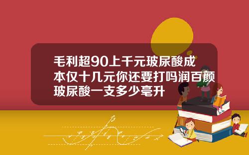 毛利超90上千元玻尿酸成本仅十几元你还要打吗润百颜玻尿酸一支多少毫升