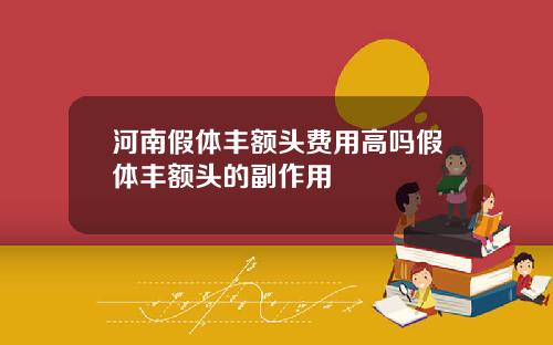 河南假体丰额头费用高吗假体丰额头的副作用