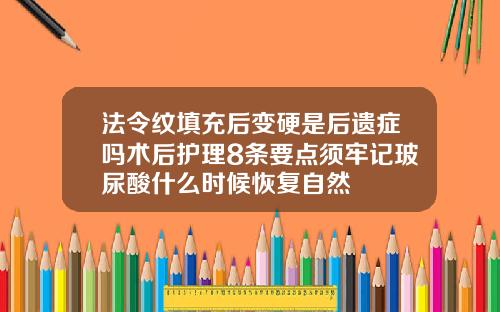 法令纹填充后变硬是后遗症吗术后护理8条要点须牢记玻尿酸什么时候恢复自然