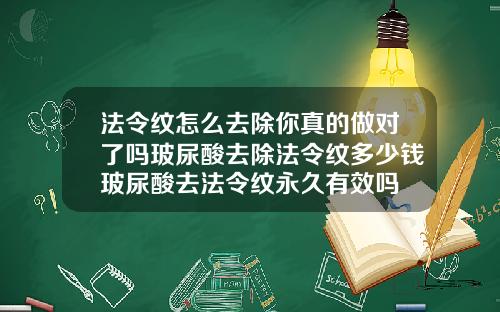 法令纹怎么去除你真的做对了吗玻尿酸去除法令纹多少钱玻尿酸去法令纹永久有效吗
