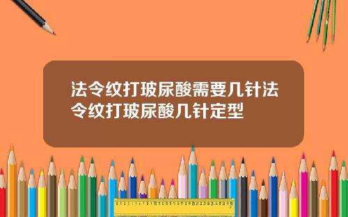 法令纹打玻尿酸需要几针法令纹打玻尿酸几针定型