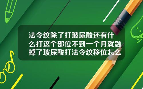法令纹除了打玻尿酸还有什么打这个部位不到一个月就融掉了玻尿酸打法令纹移位怎么办