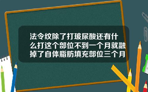 法令纹除了打玻尿酸还有什么打这个部位不到一个月就融掉了自体脂肪填充部位三个月都不能按压到是吗