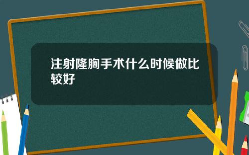 注射隆胸手术什么时候做比较好