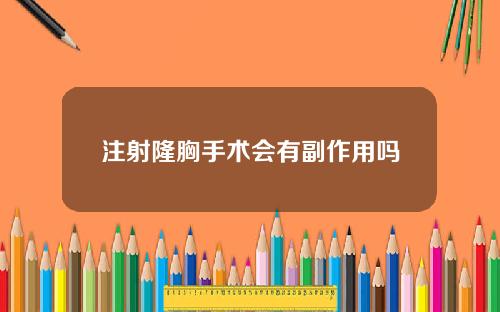 注射隆胸手术会有副作用吗