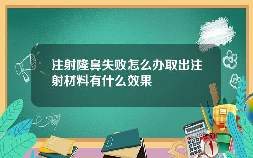 注射隆鼻失败怎么办取出注射材料有什么效果