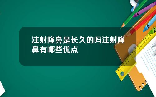 注射隆鼻是长久的吗注射隆鼻有哪些优点