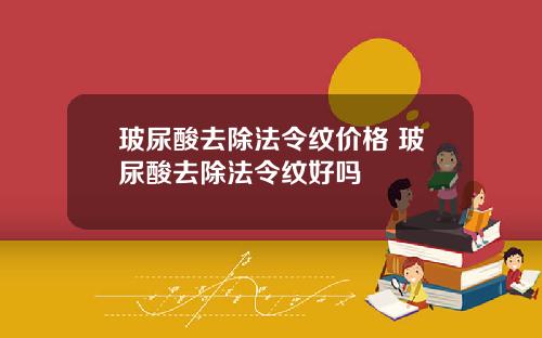 玻尿酸去除法令纹价格 玻尿酸去除法令纹好吗