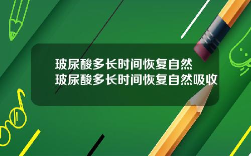 玻尿酸多长时间恢复自然 玻尿酸多长时间恢复自然吸收