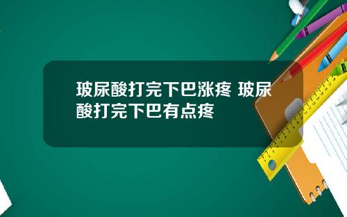 玻尿酸打完下巴涨疼 玻尿酸打完下巴有点疼