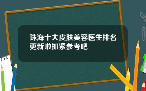 珠海十大皮肤美容医生排名更新啦抓紧参考吧