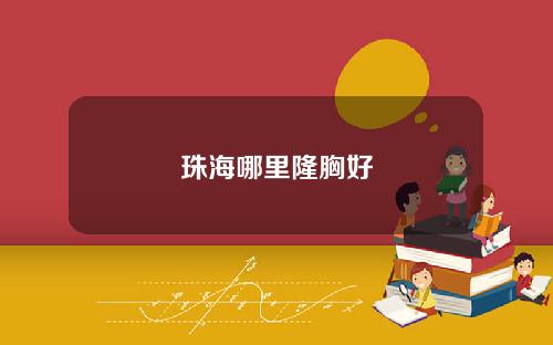 珠海哪里隆胸好