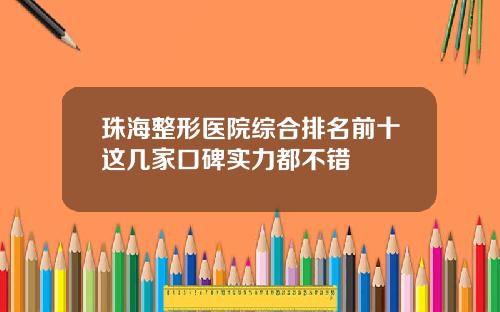 珠海整形医院综合排名前十这几家口碑实力都不错