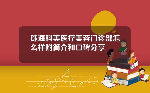 珠海科美医疗美容门诊部怎么样附简介和口碑分享