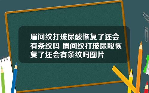 眉间纹打玻尿酸恢复了还会有条纹吗 眉间纹打玻尿酸恢复了还会有条纹吗图片