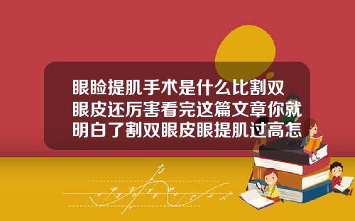 眼睑提肌手术是什么比割双眼皮还厉害看完这篇文章你就明白了割双眼皮眼提肌过高怎么修复
