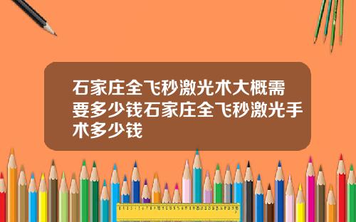 石家庄全飞秒激光术大概需要多少钱石家庄全飞秒激光手术多少钱