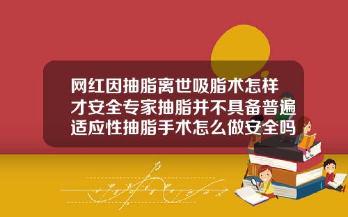网红因抽脂离世吸脂术怎样才安全专家抽脂并不具备普遍适应性抽脂手术怎么做安全吗