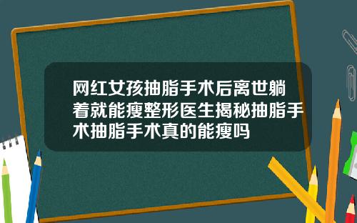 网红女孩抽脂手术后离世躺着就能瘦整形医生揭秘抽脂手术抽脂手术真的能瘦吗