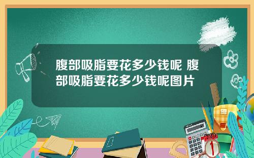 腹部吸脂要花多少钱呢 腹部吸脂要花多少钱呢图片