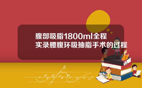 腹部吸脂1800ml全程实录腰腹环吸抽脂手术的过程