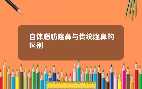 自体脂肪隆鼻与传统隆鼻的区别