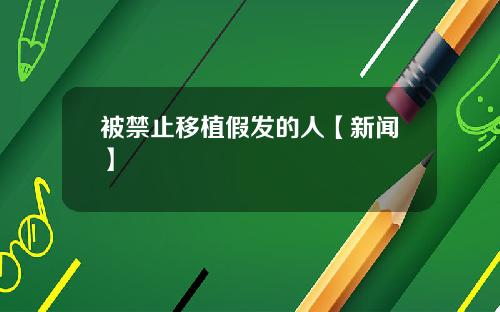 被禁止移植假发的人【新闻】
