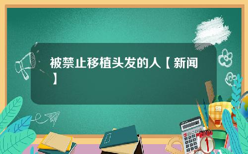 被禁止移植头发的人【新闻】