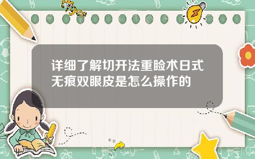 详细了解切开法重睑术日式无痕双眼皮是怎么操作的
