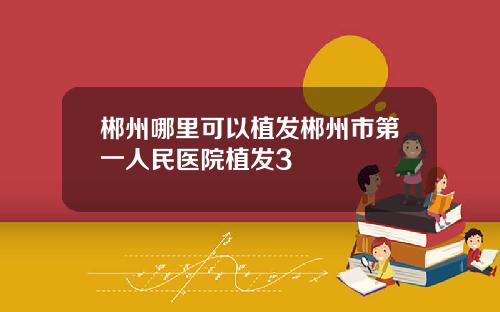 郴州哪里可以植发郴州市第一人民医院植发3