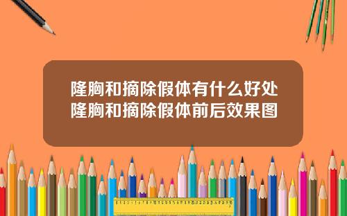 隆胸和摘除假体有什么好处隆胸和摘除假体前后效果图