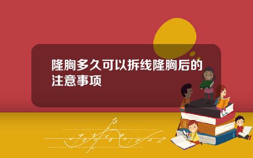 隆胸多久可以拆线隆胸后的注意事项