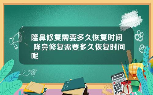 隆鼻修复需要多久恢复时间 隆鼻修复需要多久恢复时间呢
