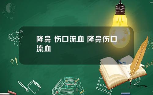 隆鼻 伤口流血 隆鼻伤口流血