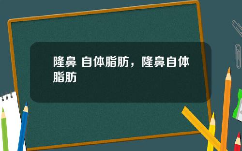 隆鼻 自体脂肪，隆鼻自体脂肪
