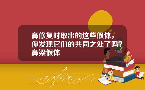 鼻修复时取出的这些假体,你发现它们的共同之处了吗?鼻梁假体