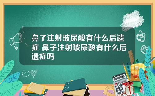 鼻子注射玻尿酸有什么后遗症 鼻子注射玻尿酸有什么后遗症吗